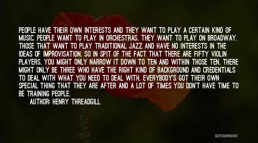 Henry Threadgill Quotes: People Have Their Own Interests And They Want To Play A Certain Kind Of Music. People Want To Play In