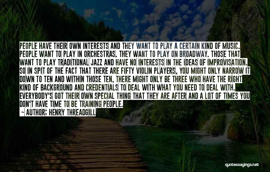 Henry Threadgill Quotes: People Have Their Own Interests And They Want To Play A Certain Kind Of Music. People Want To Play In