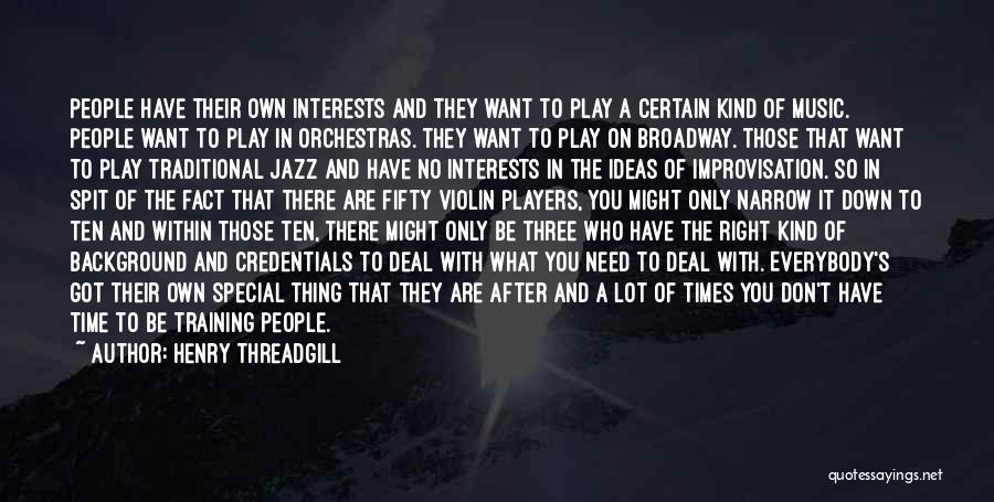 Henry Threadgill Quotes: People Have Their Own Interests And They Want To Play A Certain Kind Of Music. People Want To Play In