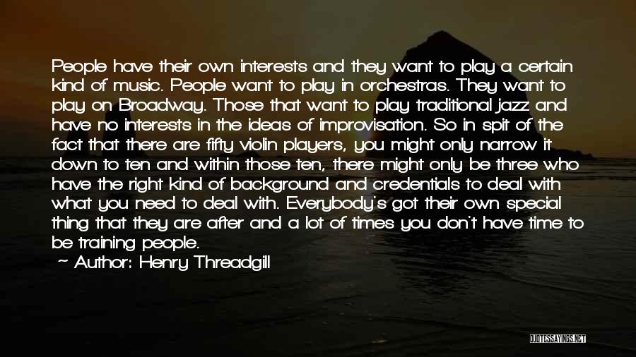 Henry Threadgill Quotes: People Have Their Own Interests And They Want To Play A Certain Kind Of Music. People Want To Play In