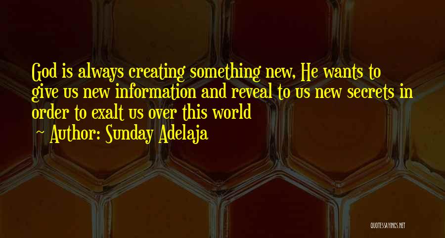 Sunday Adelaja Quotes: God Is Always Creating Something New, He Wants To Give Us New Information And Reveal To Us New Secrets In