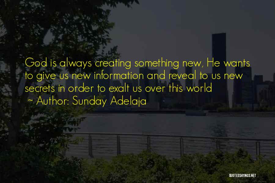 Sunday Adelaja Quotes: God Is Always Creating Something New, He Wants To Give Us New Information And Reveal To Us New Secrets In