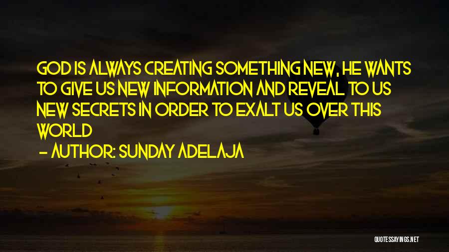 Sunday Adelaja Quotes: God Is Always Creating Something New, He Wants To Give Us New Information And Reveal To Us New Secrets In