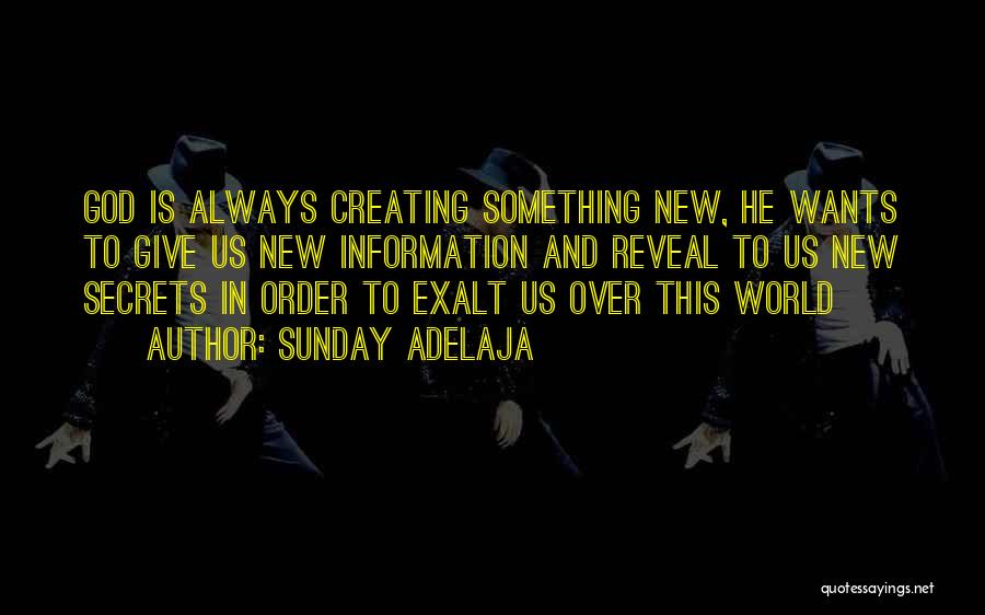 Sunday Adelaja Quotes: God Is Always Creating Something New, He Wants To Give Us New Information And Reveal To Us New Secrets In