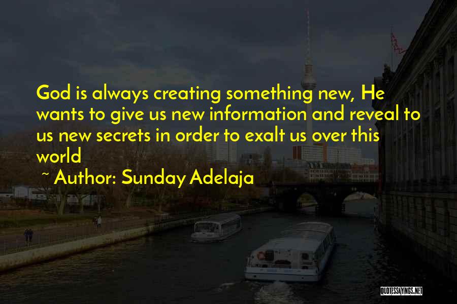 Sunday Adelaja Quotes: God Is Always Creating Something New, He Wants To Give Us New Information And Reveal To Us New Secrets In