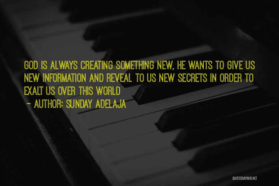 Sunday Adelaja Quotes: God Is Always Creating Something New, He Wants To Give Us New Information And Reveal To Us New Secrets In