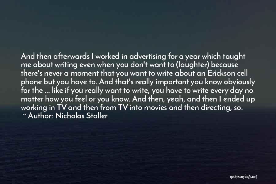 Nicholas Stoller Quotes: And Then Afterwards I Worked In Advertising For A Year Which Taught Me About Writing Even When You Don't Want