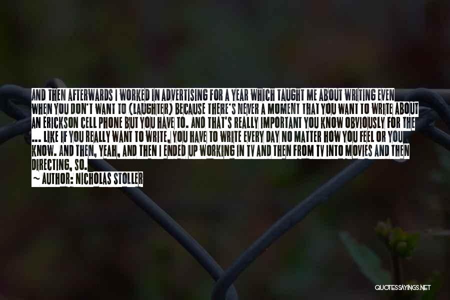 Nicholas Stoller Quotes: And Then Afterwards I Worked In Advertising For A Year Which Taught Me About Writing Even When You Don't Want