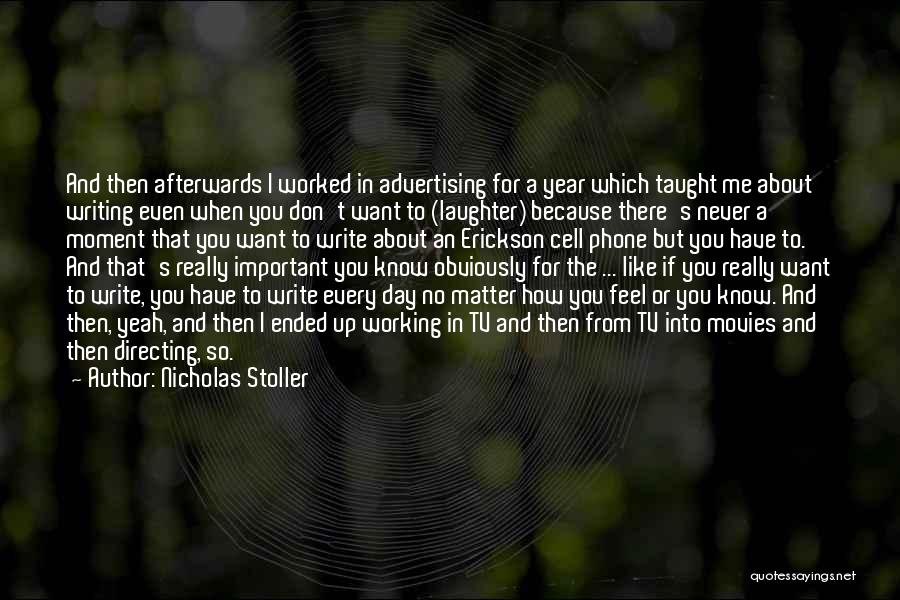 Nicholas Stoller Quotes: And Then Afterwards I Worked In Advertising For A Year Which Taught Me About Writing Even When You Don't Want