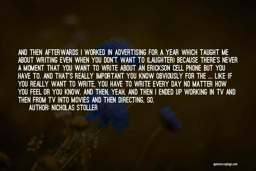 Nicholas Stoller Quotes: And Then Afterwards I Worked In Advertising For A Year Which Taught Me About Writing Even When You Don't Want