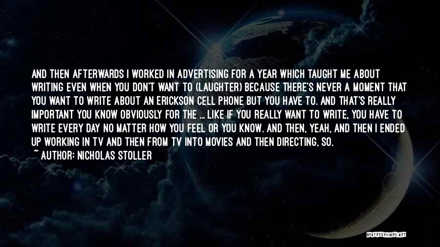 Nicholas Stoller Quotes: And Then Afterwards I Worked In Advertising For A Year Which Taught Me About Writing Even When You Don't Want