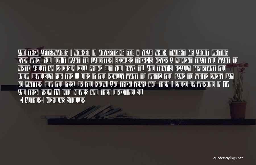 Nicholas Stoller Quotes: And Then Afterwards I Worked In Advertising For A Year Which Taught Me About Writing Even When You Don't Want