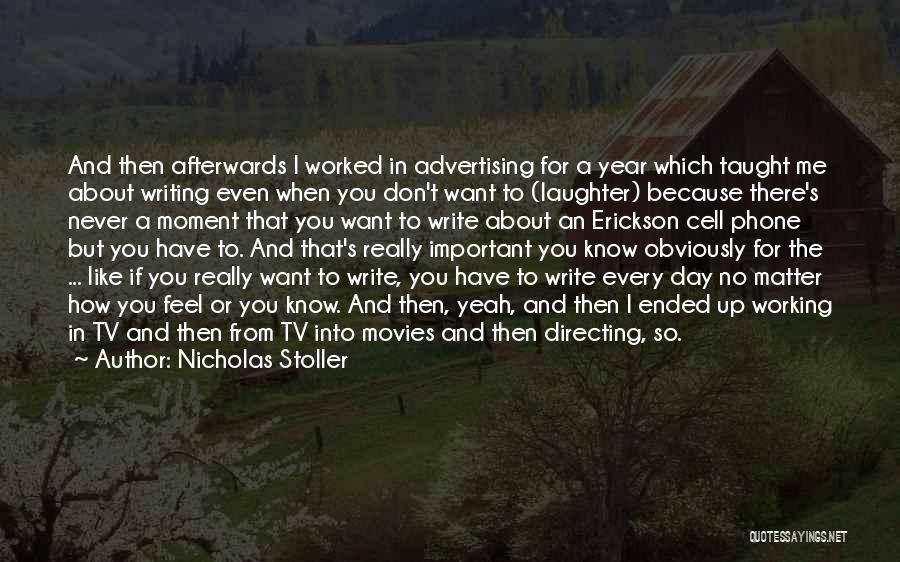 Nicholas Stoller Quotes: And Then Afterwards I Worked In Advertising For A Year Which Taught Me About Writing Even When You Don't Want