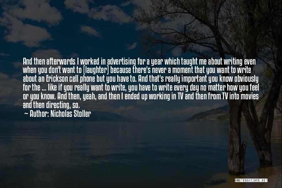 Nicholas Stoller Quotes: And Then Afterwards I Worked In Advertising For A Year Which Taught Me About Writing Even When You Don't Want