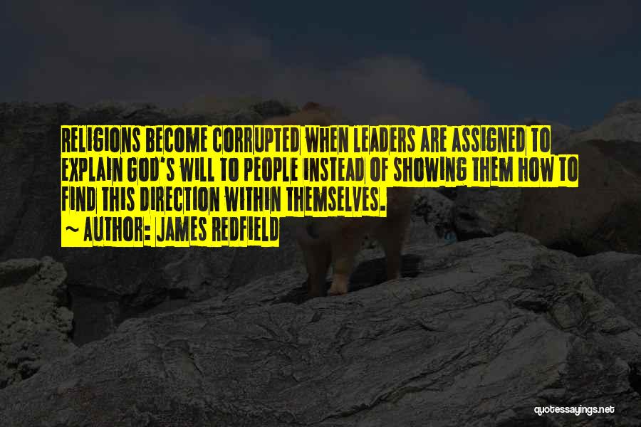 James Redfield Quotes: Religions Become Corrupted When Leaders Are Assigned To Explain God's Will To People Instead Of Showing Them How To Find
