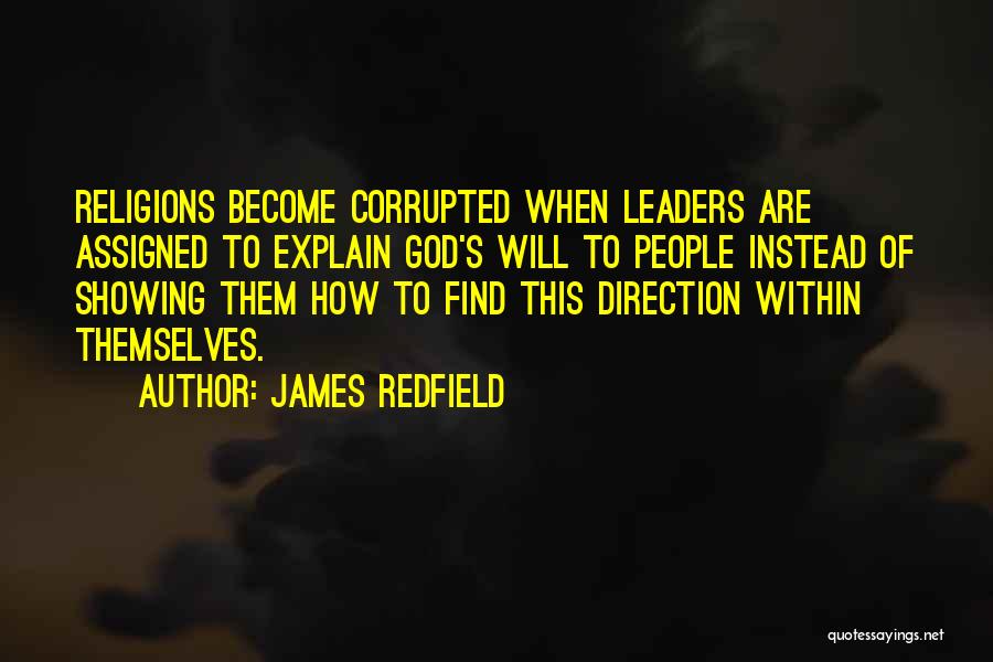 James Redfield Quotes: Religions Become Corrupted When Leaders Are Assigned To Explain God's Will To People Instead Of Showing Them How To Find