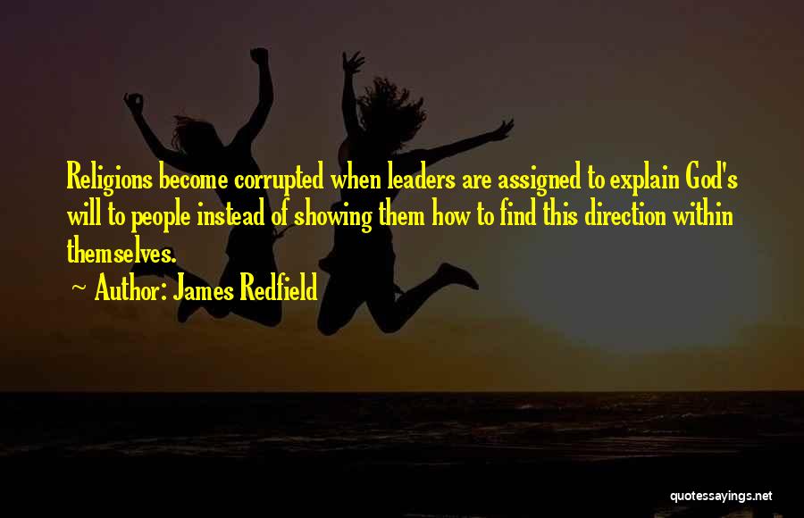 James Redfield Quotes: Religions Become Corrupted When Leaders Are Assigned To Explain God's Will To People Instead Of Showing Them How To Find