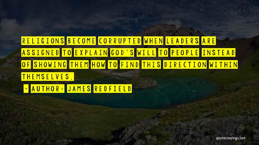 James Redfield Quotes: Religions Become Corrupted When Leaders Are Assigned To Explain God's Will To People Instead Of Showing Them How To Find