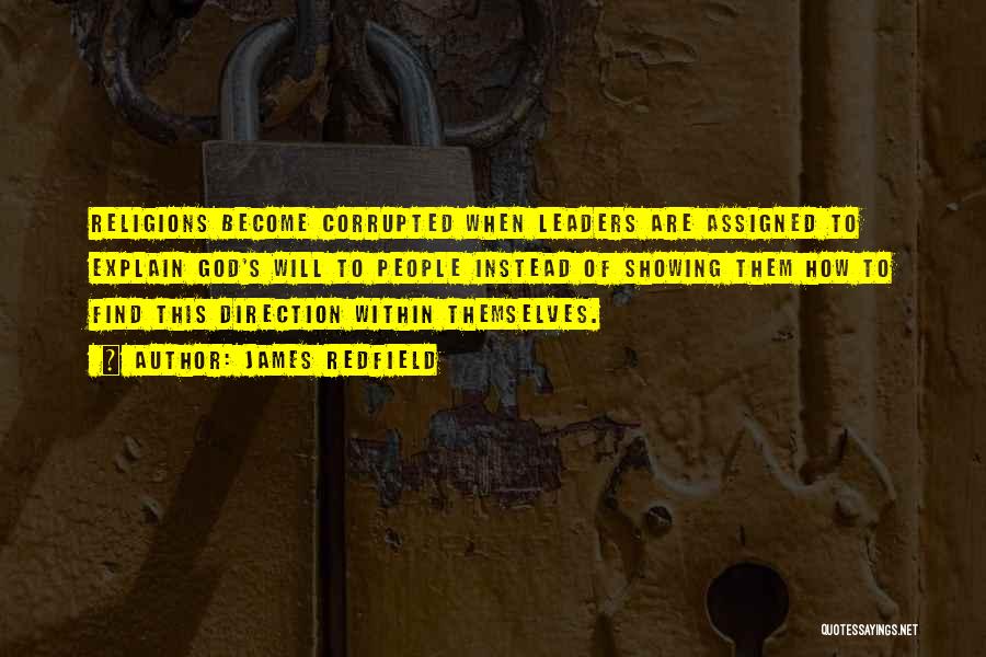 James Redfield Quotes: Religions Become Corrupted When Leaders Are Assigned To Explain God's Will To People Instead Of Showing Them How To Find
