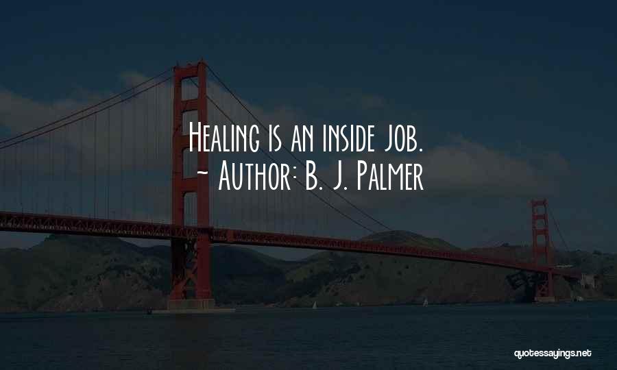 B. J. Palmer Quotes: Healing Is An Inside Job.