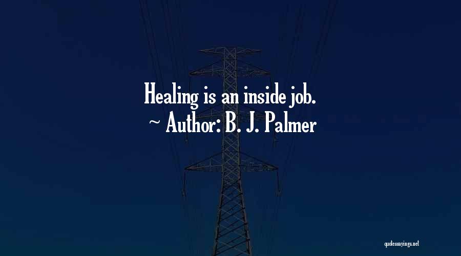 B. J. Palmer Quotes: Healing Is An Inside Job.