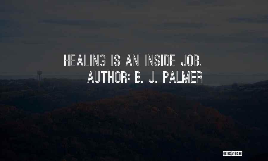 B. J. Palmer Quotes: Healing Is An Inside Job.