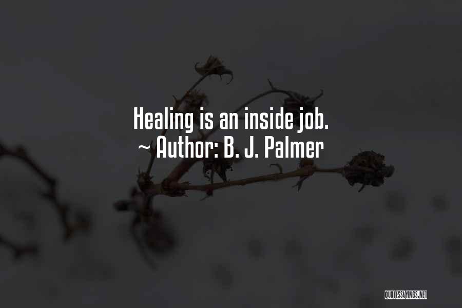 B. J. Palmer Quotes: Healing Is An Inside Job.