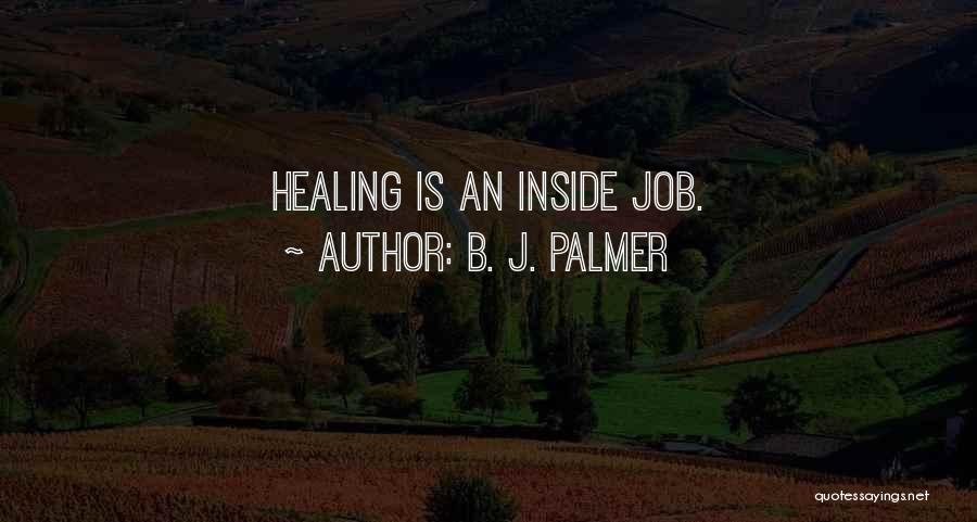 B. J. Palmer Quotes: Healing Is An Inside Job.
