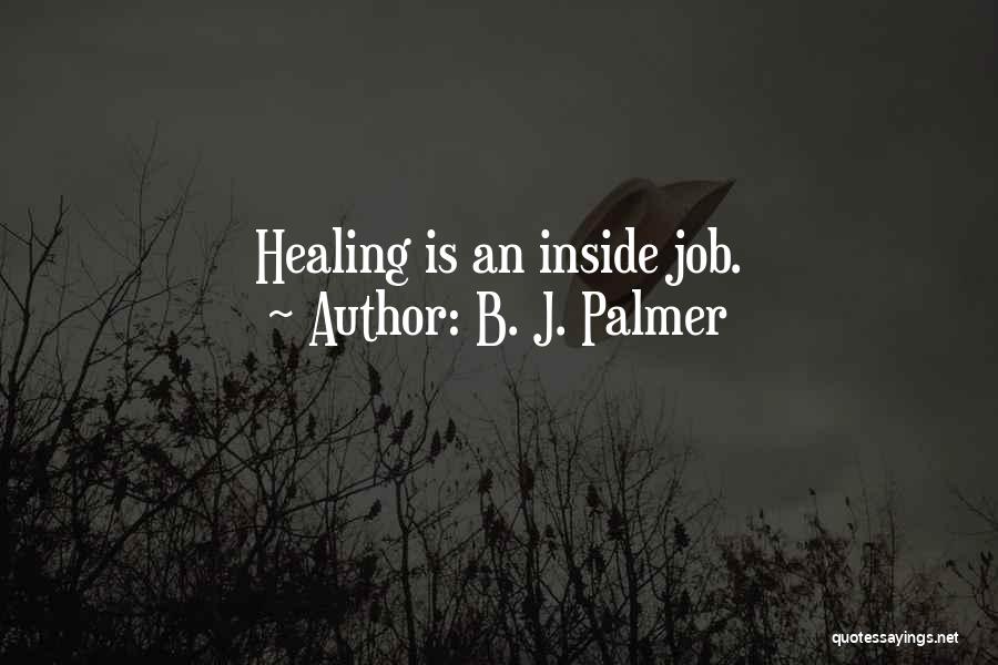 B. J. Palmer Quotes: Healing Is An Inside Job.
