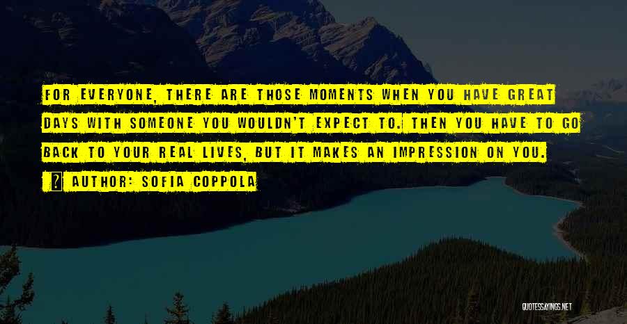 Sofia Coppola Quotes: For Everyone, There Are Those Moments When You Have Great Days With Someone You Wouldn't Expect To. Then You Have