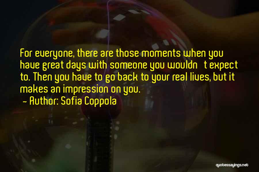 Sofia Coppola Quotes: For Everyone, There Are Those Moments When You Have Great Days With Someone You Wouldn't Expect To. Then You Have