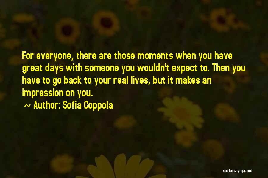 Sofia Coppola Quotes: For Everyone, There Are Those Moments When You Have Great Days With Someone You Wouldn't Expect To. Then You Have