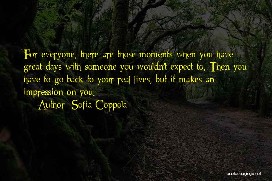 Sofia Coppola Quotes: For Everyone, There Are Those Moments When You Have Great Days With Someone You Wouldn't Expect To. Then You Have