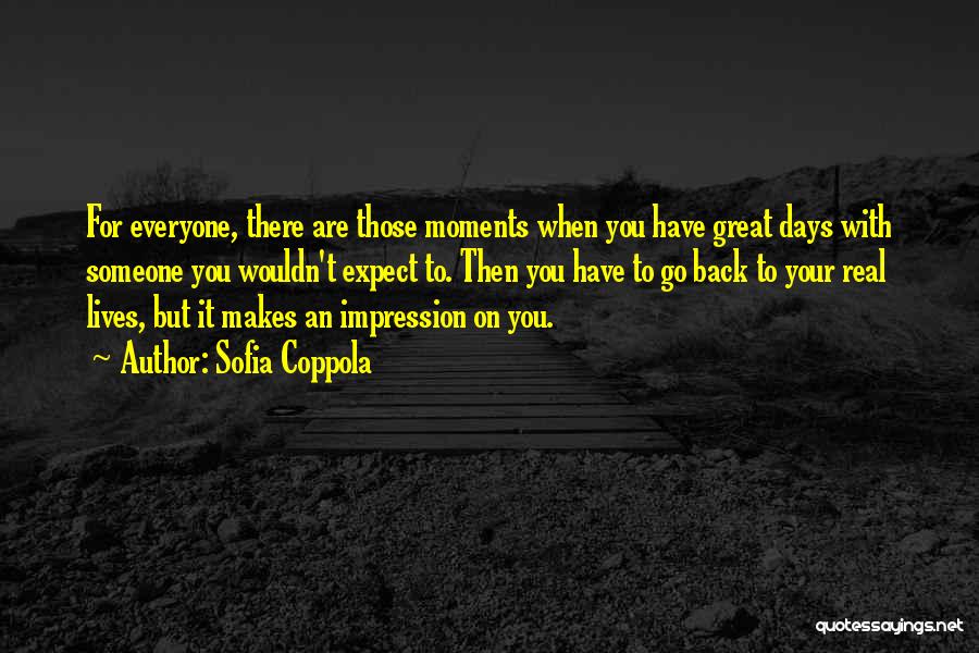 Sofia Coppola Quotes: For Everyone, There Are Those Moments When You Have Great Days With Someone You Wouldn't Expect To. Then You Have