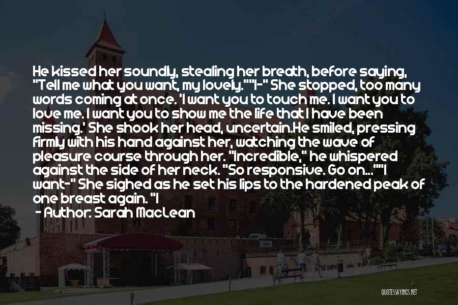 Sarah MacLean Quotes: He Kissed Her Soundly, Stealing Her Breath, Before Saying, Tell Me What You Want, My Lovely.i- She Stopped, Too Many