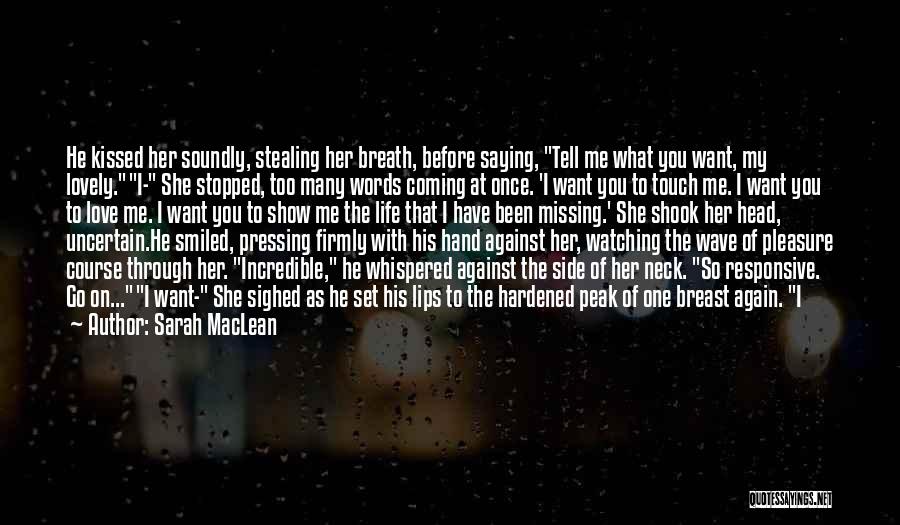 Sarah MacLean Quotes: He Kissed Her Soundly, Stealing Her Breath, Before Saying, Tell Me What You Want, My Lovely.i- She Stopped, Too Many