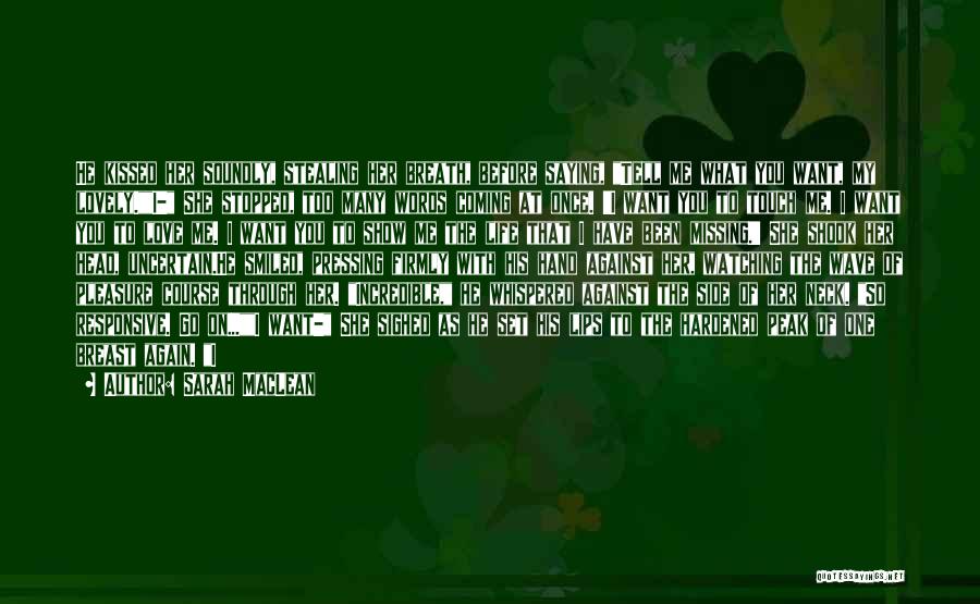 Sarah MacLean Quotes: He Kissed Her Soundly, Stealing Her Breath, Before Saying, Tell Me What You Want, My Lovely.i- She Stopped, Too Many