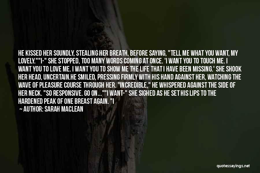 Sarah MacLean Quotes: He Kissed Her Soundly, Stealing Her Breath, Before Saying, Tell Me What You Want, My Lovely.i- She Stopped, Too Many