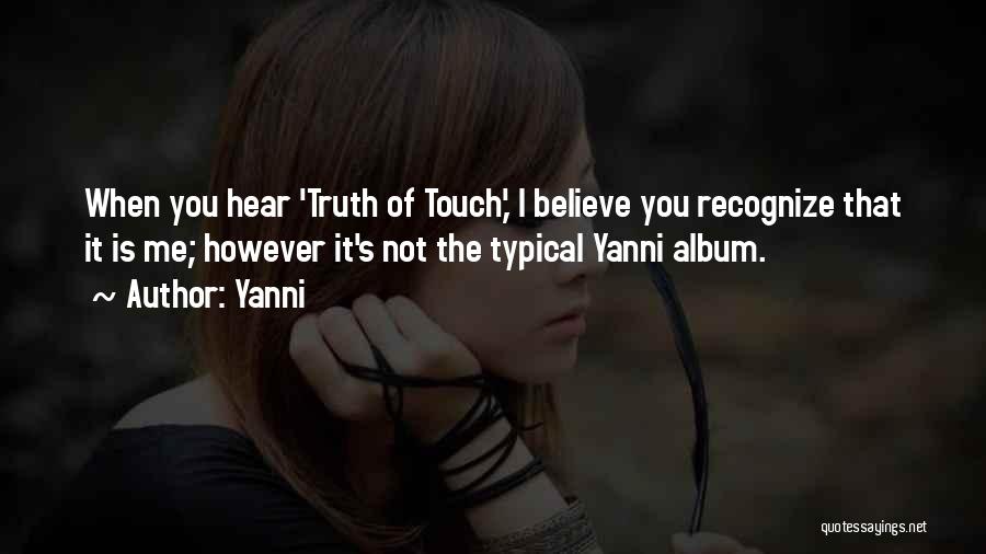 Yanni Quotes: When You Hear 'truth Of Touch,' I Believe You Recognize That It Is Me; However It's Not The Typical Yanni