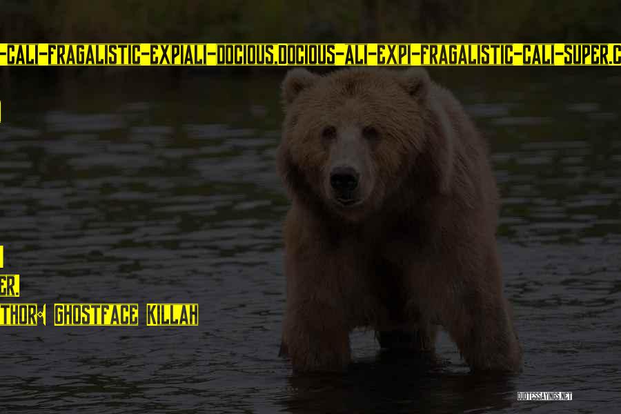 Ghostface Killah Quotes: Super-cali-fragalistic-expiali-docious,docious-ali-expi-fragalistic-cali-super.cancun ... Catch Me In The Room, Eatin' Grouper.
