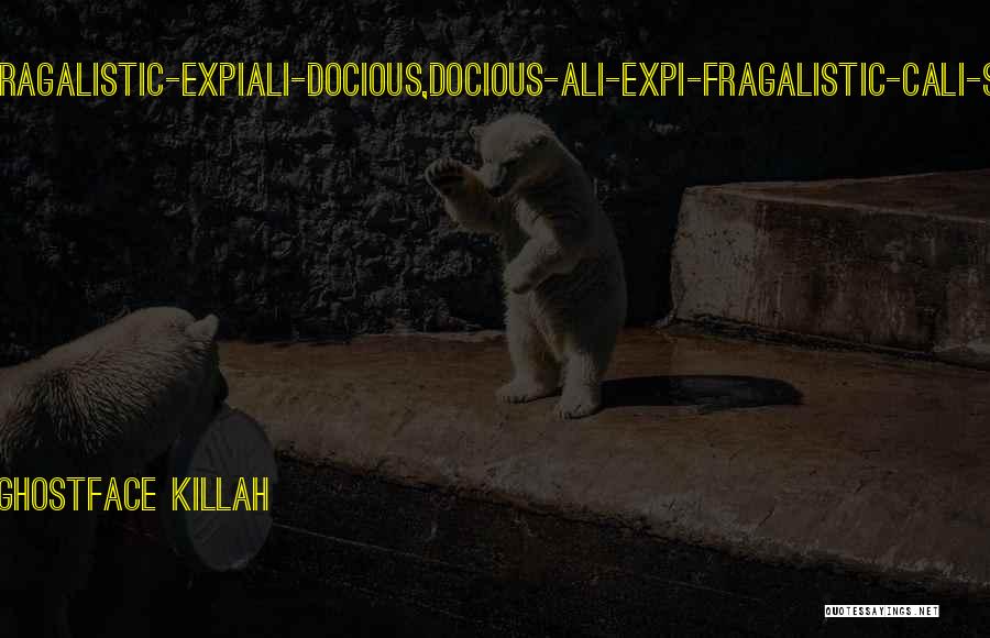 Ghostface Killah Quotes: Super-cali-fragalistic-expiali-docious,docious-ali-expi-fragalistic-cali-super.cancun ... Catch Me In The Room, Eatin' Grouper.