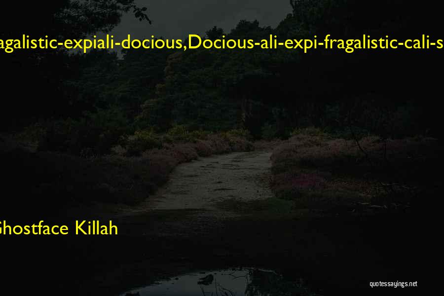 Ghostface Killah Quotes: Super-cali-fragalistic-expiali-docious,docious-ali-expi-fragalistic-cali-super.cancun ... Catch Me In The Room, Eatin' Grouper.