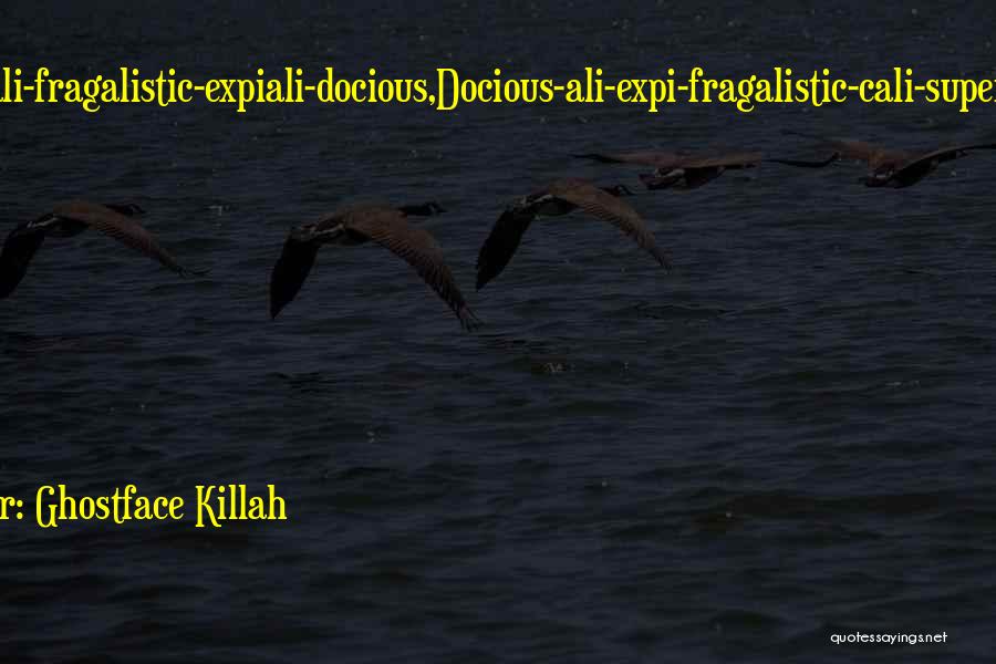 Ghostface Killah Quotes: Super-cali-fragalistic-expiali-docious,docious-ali-expi-fragalistic-cali-super.cancun ... Catch Me In The Room, Eatin' Grouper.