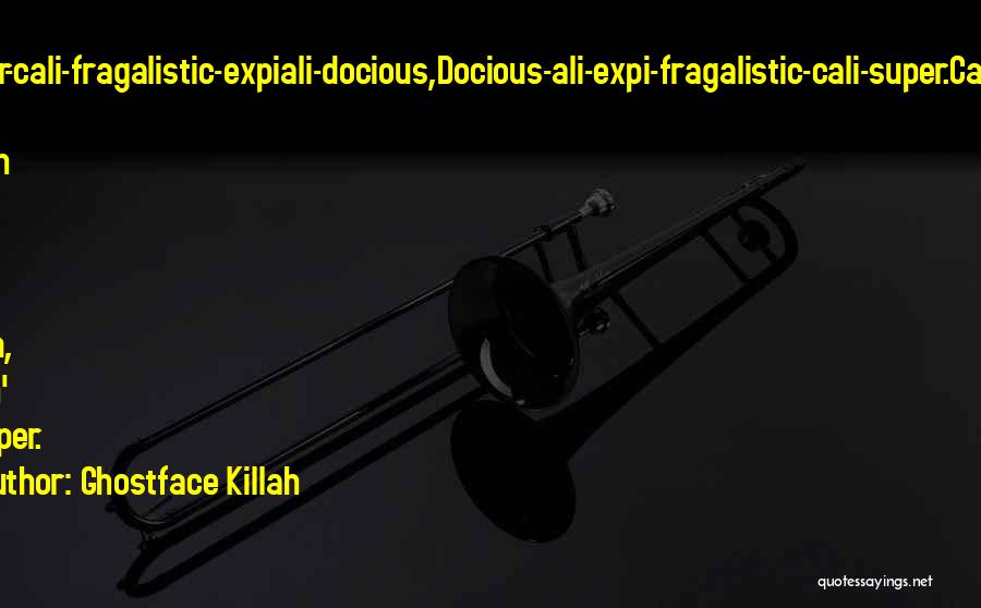 Ghostface Killah Quotes: Super-cali-fragalistic-expiali-docious,docious-ali-expi-fragalistic-cali-super.cancun ... Catch Me In The Room, Eatin' Grouper.