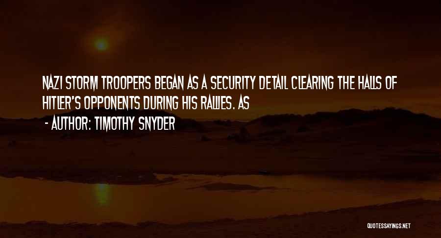 Timothy Snyder Quotes: Nazi Storm Troopers Began As A Security Detail Clearing The Halls Of Hitler's Opponents During His Rallies. As