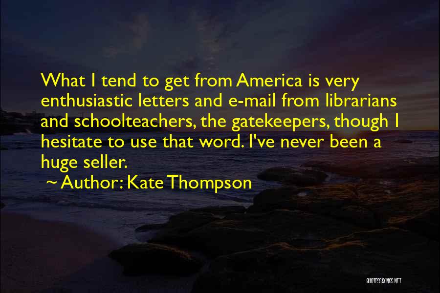 Kate Thompson Quotes: What I Tend To Get From America Is Very Enthusiastic Letters And E-mail From Librarians And Schoolteachers, The Gatekeepers, Though