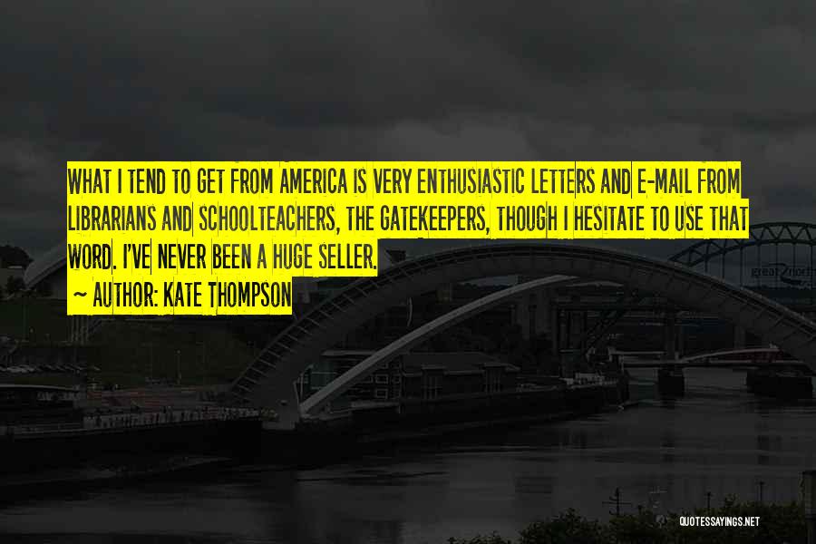 Kate Thompson Quotes: What I Tend To Get From America Is Very Enthusiastic Letters And E-mail From Librarians And Schoolteachers, The Gatekeepers, Though