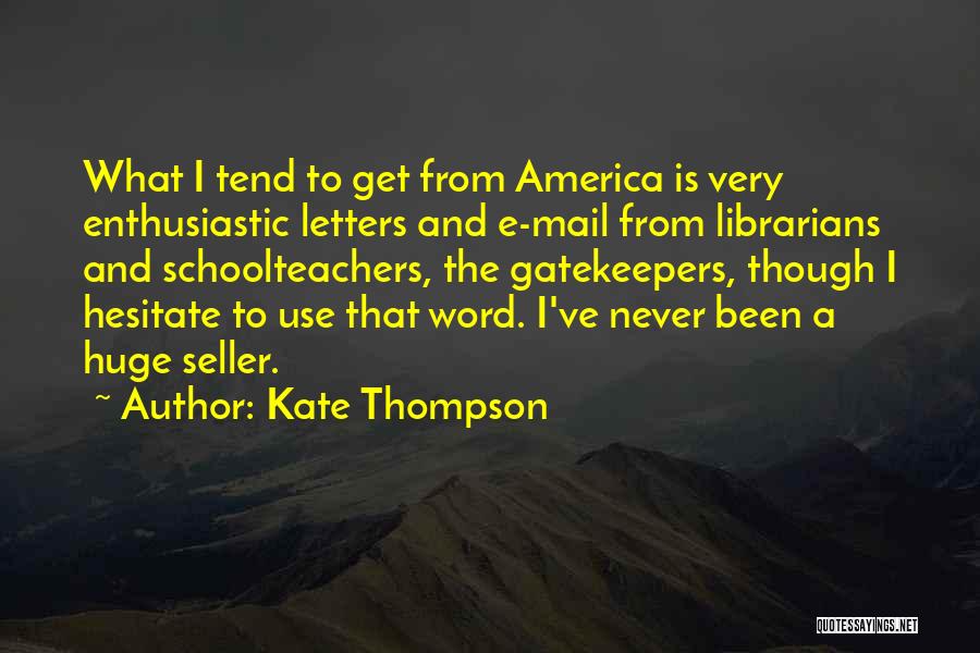 Kate Thompson Quotes: What I Tend To Get From America Is Very Enthusiastic Letters And E-mail From Librarians And Schoolteachers, The Gatekeepers, Though