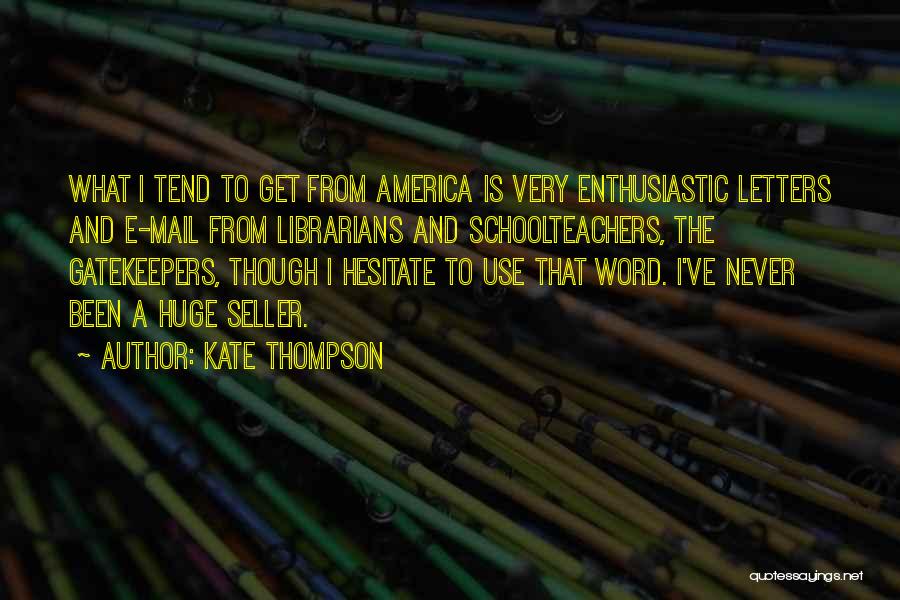 Kate Thompson Quotes: What I Tend To Get From America Is Very Enthusiastic Letters And E-mail From Librarians And Schoolteachers, The Gatekeepers, Though