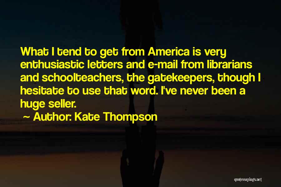 Kate Thompson Quotes: What I Tend To Get From America Is Very Enthusiastic Letters And E-mail From Librarians And Schoolteachers, The Gatekeepers, Though